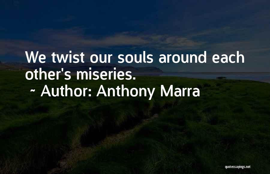 Anthony Marra Quotes: We Twist Our Souls Around Each Other's Miseries.