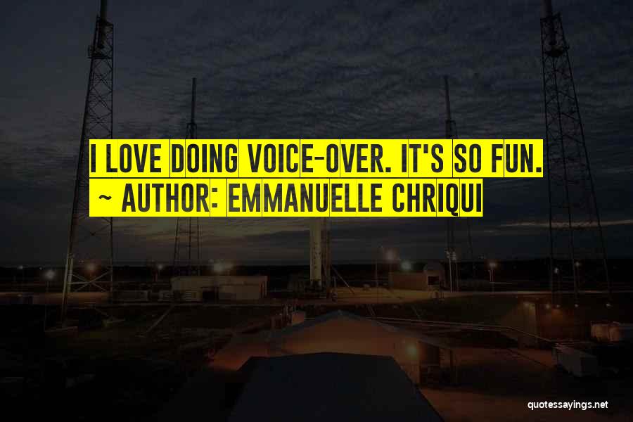 Emmanuelle Chriqui Quotes: I Love Doing Voice-over. It's So Fun.