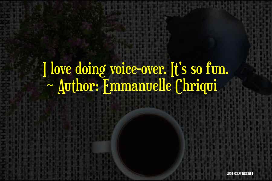 Emmanuelle Chriqui Quotes: I Love Doing Voice-over. It's So Fun.