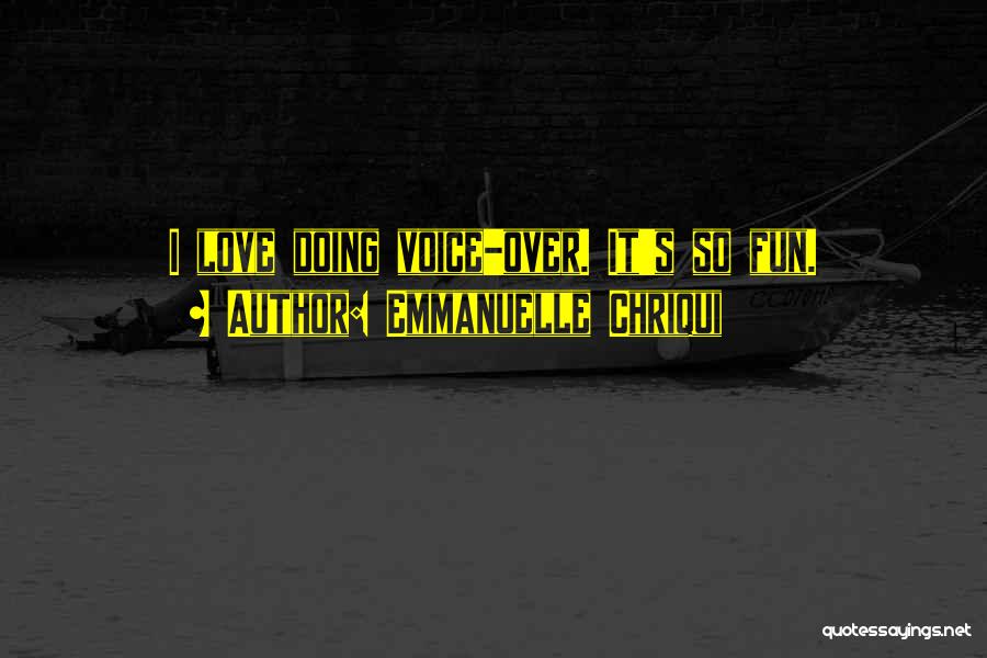 Emmanuelle Chriqui Quotes: I Love Doing Voice-over. It's So Fun.
