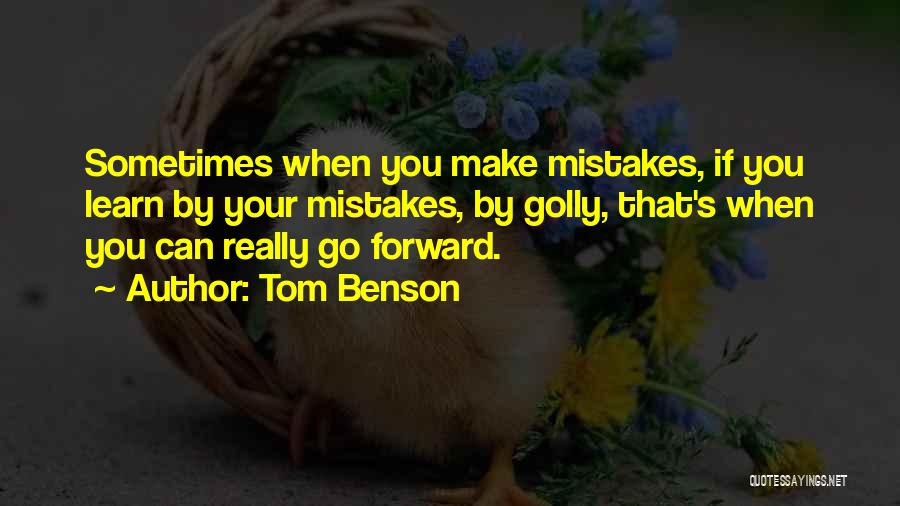 Tom Benson Quotes: Sometimes When You Make Mistakes, If You Learn By Your Mistakes, By Golly, That's When You Can Really Go Forward.