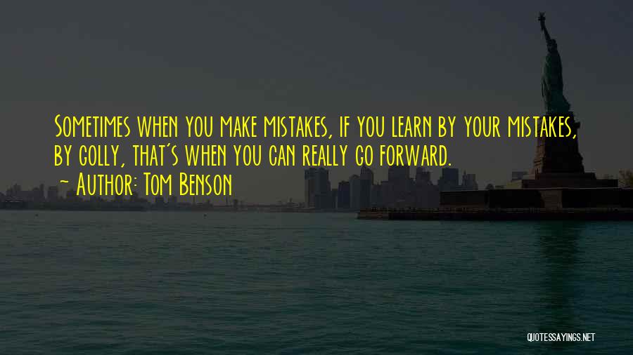 Tom Benson Quotes: Sometimes When You Make Mistakes, If You Learn By Your Mistakes, By Golly, That's When You Can Really Go Forward.