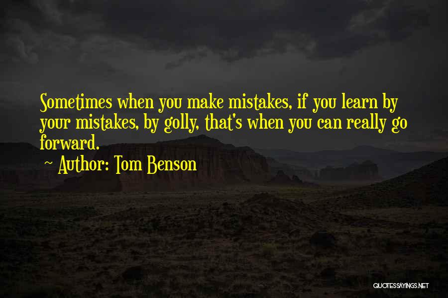 Tom Benson Quotes: Sometimes When You Make Mistakes, If You Learn By Your Mistakes, By Golly, That's When You Can Really Go Forward.