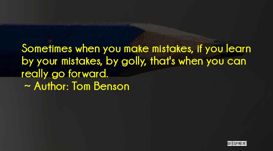 Tom Benson Quotes: Sometimes When You Make Mistakes, If You Learn By Your Mistakes, By Golly, That's When You Can Really Go Forward.