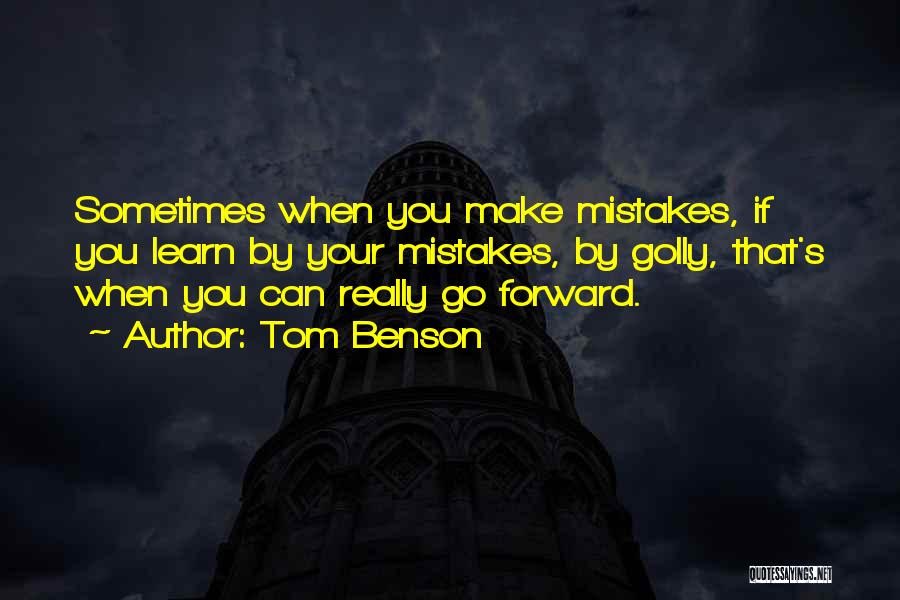 Tom Benson Quotes: Sometimes When You Make Mistakes, If You Learn By Your Mistakes, By Golly, That's When You Can Really Go Forward.