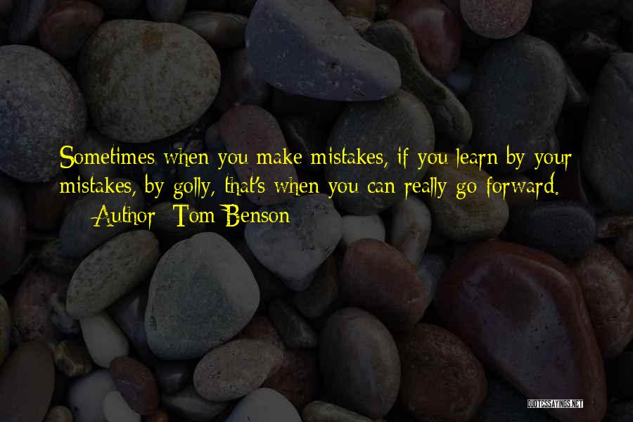 Tom Benson Quotes: Sometimes When You Make Mistakes, If You Learn By Your Mistakes, By Golly, That's When You Can Really Go Forward.