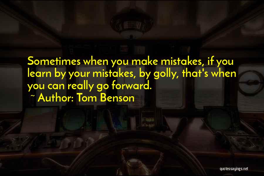 Tom Benson Quotes: Sometimes When You Make Mistakes, If You Learn By Your Mistakes, By Golly, That's When You Can Really Go Forward.