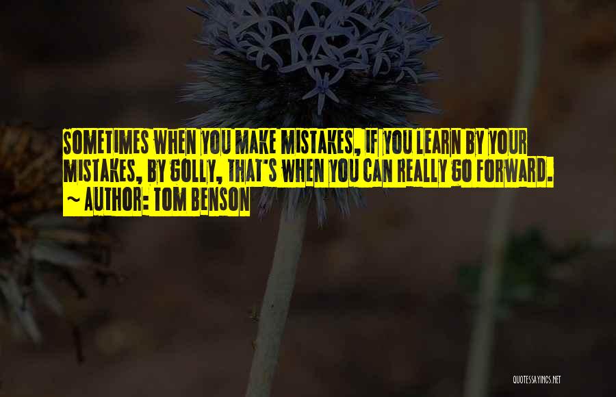 Tom Benson Quotes: Sometimes When You Make Mistakes, If You Learn By Your Mistakes, By Golly, That's When You Can Really Go Forward.