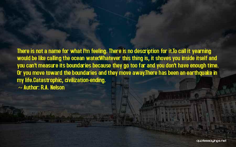 R.A. Nelson Quotes: There Is Not A Name For What I'm Feeling. There Is No Description For It.to Call It Yearning Would Be