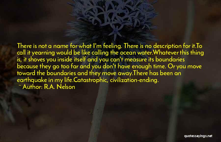 R.A. Nelson Quotes: There Is Not A Name For What I'm Feeling. There Is No Description For It.to Call It Yearning Would Be