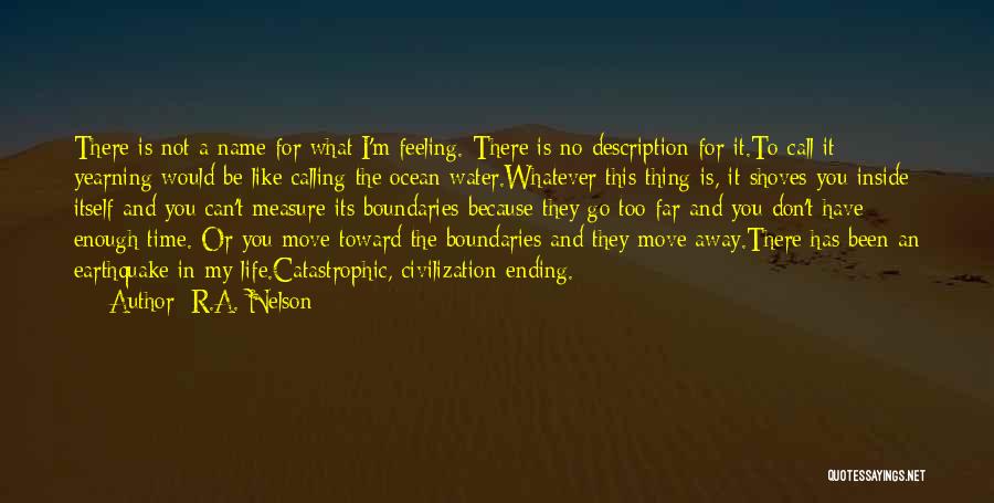 R.A. Nelson Quotes: There Is Not A Name For What I'm Feeling. There Is No Description For It.to Call It Yearning Would Be