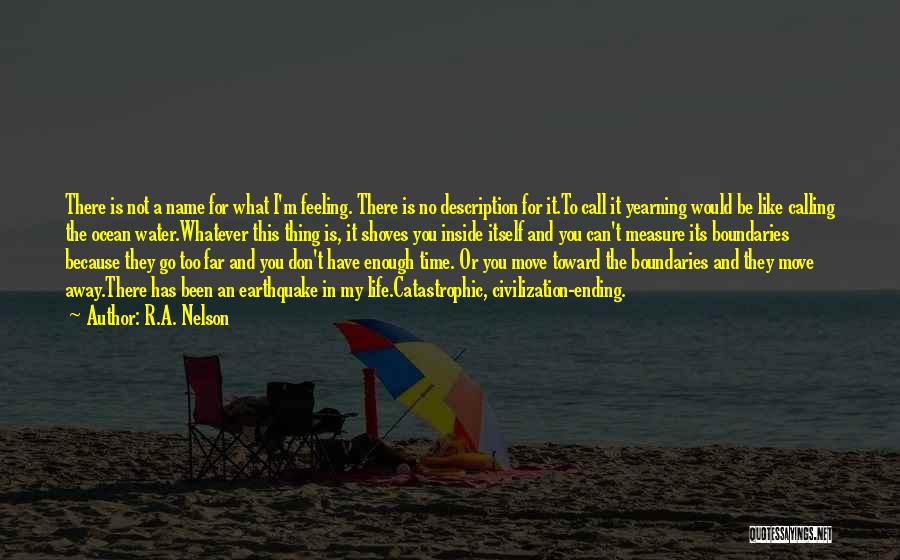 R.A. Nelson Quotes: There Is Not A Name For What I'm Feeling. There Is No Description For It.to Call It Yearning Would Be