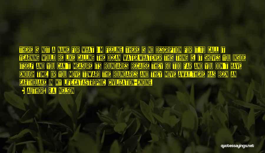 R.A. Nelson Quotes: There Is Not A Name For What I'm Feeling. There Is No Description For It.to Call It Yearning Would Be