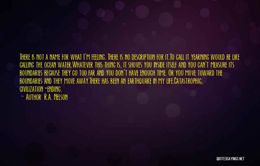 R.A. Nelson Quotes: There Is Not A Name For What I'm Feeling. There Is No Description For It.to Call It Yearning Would Be