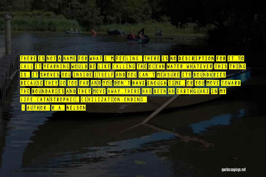 R.A. Nelson Quotes: There Is Not A Name For What I'm Feeling. There Is No Description For It.to Call It Yearning Would Be