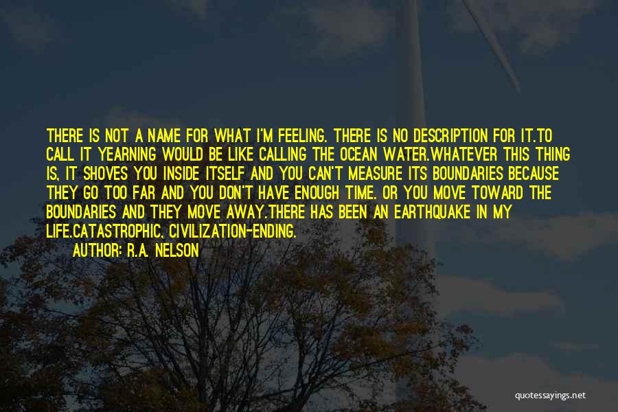 R.A. Nelson Quotes: There Is Not A Name For What I'm Feeling. There Is No Description For It.to Call It Yearning Would Be