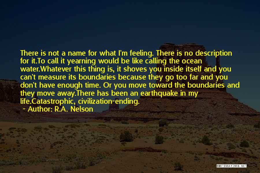 R.A. Nelson Quotes: There Is Not A Name For What I'm Feeling. There Is No Description For It.to Call It Yearning Would Be