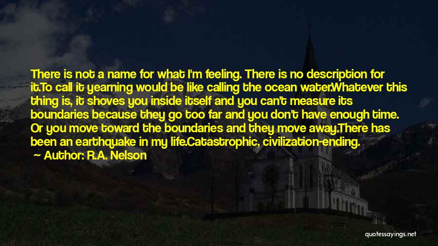 R.A. Nelson Quotes: There Is Not A Name For What I'm Feeling. There Is No Description For It.to Call It Yearning Would Be