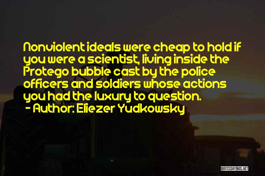 Eliezer Yudkowsky Quotes: Nonviolent Ideals Were Cheap To Hold If You Were A Scientist, Living Inside The Protego Bubble Cast By The Police