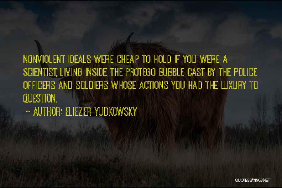 Eliezer Yudkowsky Quotes: Nonviolent Ideals Were Cheap To Hold If You Were A Scientist, Living Inside The Protego Bubble Cast By The Police