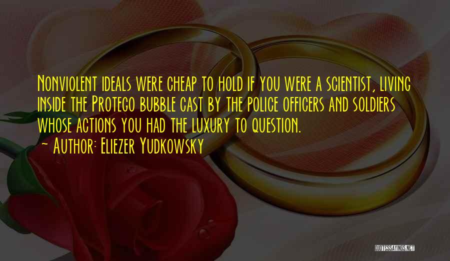Eliezer Yudkowsky Quotes: Nonviolent Ideals Were Cheap To Hold If You Were A Scientist, Living Inside The Protego Bubble Cast By The Police