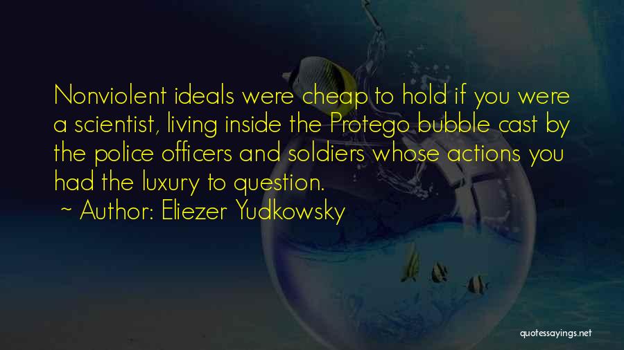 Eliezer Yudkowsky Quotes: Nonviolent Ideals Were Cheap To Hold If You Were A Scientist, Living Inside The Protego Bubble Cast By The Police