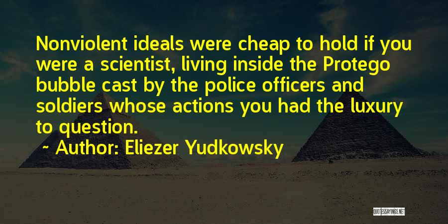 Eliezer Yudkowsky Quotes: Nonviolent Ideals Were Cheap To Hold If You Were A Scientist, Living Inside The Protego Bubble Cast By The Police