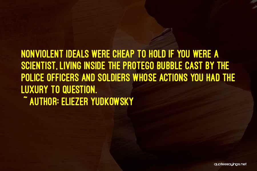 Eliezer Yudkowsky Quotes: Nonviolent Ideals Were Cheap To Hold If You Were A Scientist, Living Inside The Protego Bubble Cast By The Police