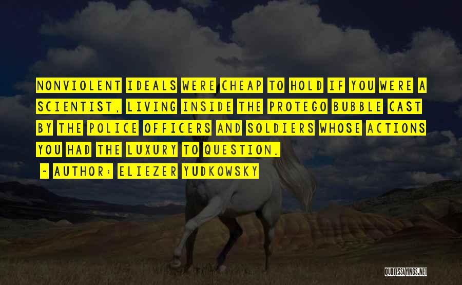 Eliezer Yudkowsky Quotes: Nonviolent Ideals Were Cheap To Hold If You Were A Scientist, Living Inside The Protego Bubble Cast By The Police