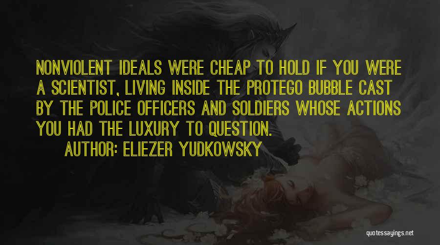 Eliezer Yudkowsky Quotes: Nonviolent Ideals Were Cheap To Hold If You Were A Scientist, Living Inside The Protego Bubble Cast By The Police