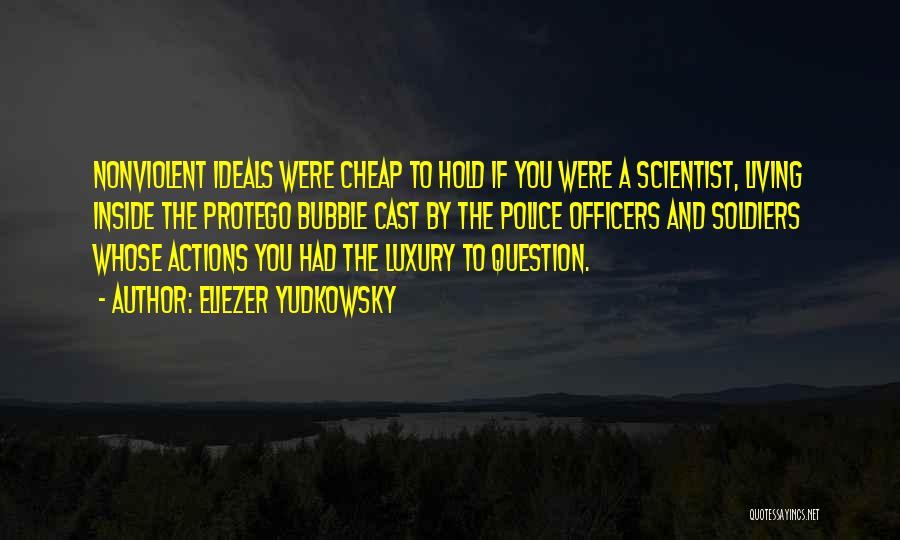 Eliezer Yudkowsky Quotes: Nonviolent Ideals Were Cheap To Hold If You Were A Scientist, Living Inside The Protego Bubble Cast By The Police