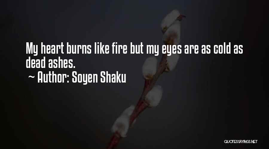 Soyen Shaku Quotes: My Heart Burns Like Fire But My Eyes Are As Cold As Dead Ashes.