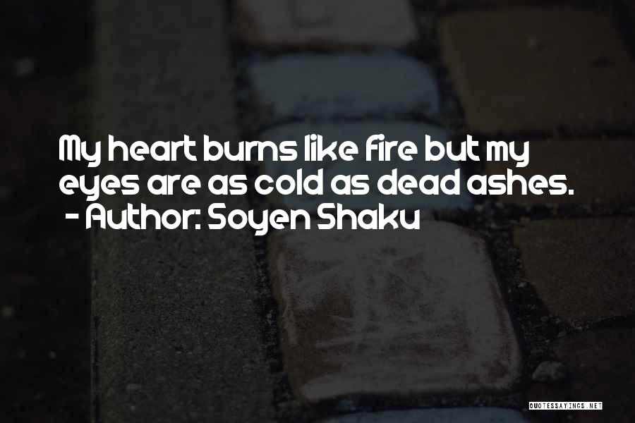 Soyen Shaku Quotes: My Heart Burns Like Fire But My Eyes Are As Cold As Dead Ashes.