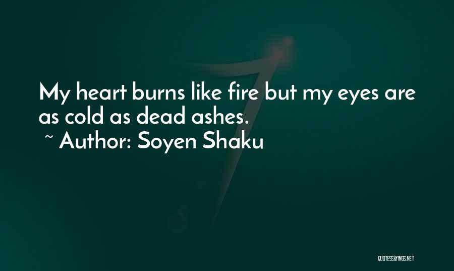 Soyen Shaku Quotes: My Heart Burns Like Fire But My Eyes Are As Cold As Dead Ashes.