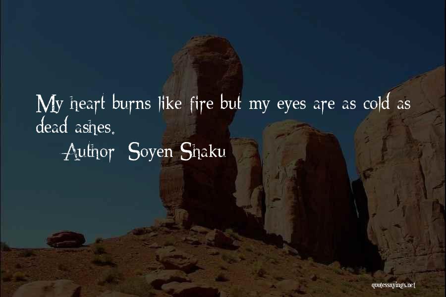 Soyen Shaku Quotes: My Heart Burns Like Fire But My Eyes Are As Cold As Dead Ashes.