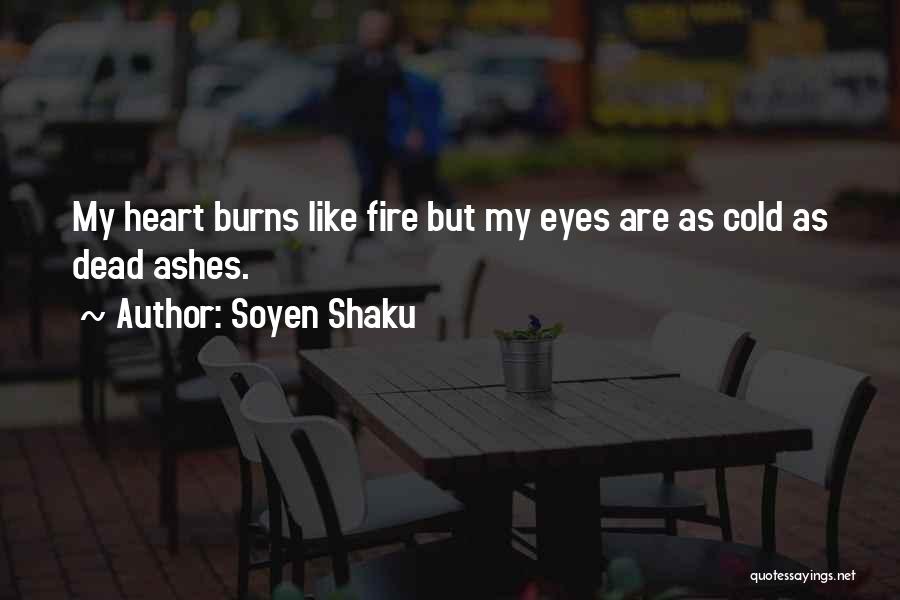 Soyen Shaku Quotes: My Heart Burns Like Fire But My Eyes Are As Cold As Dead Ashes.