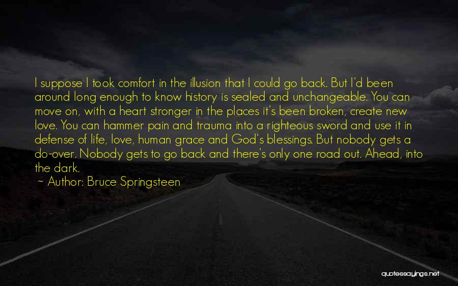 Bruce Springsteen Quotes: I Suppose I Took Comfort In The Illusion That I Could Go Back. But I'd Been Around Long Enough To