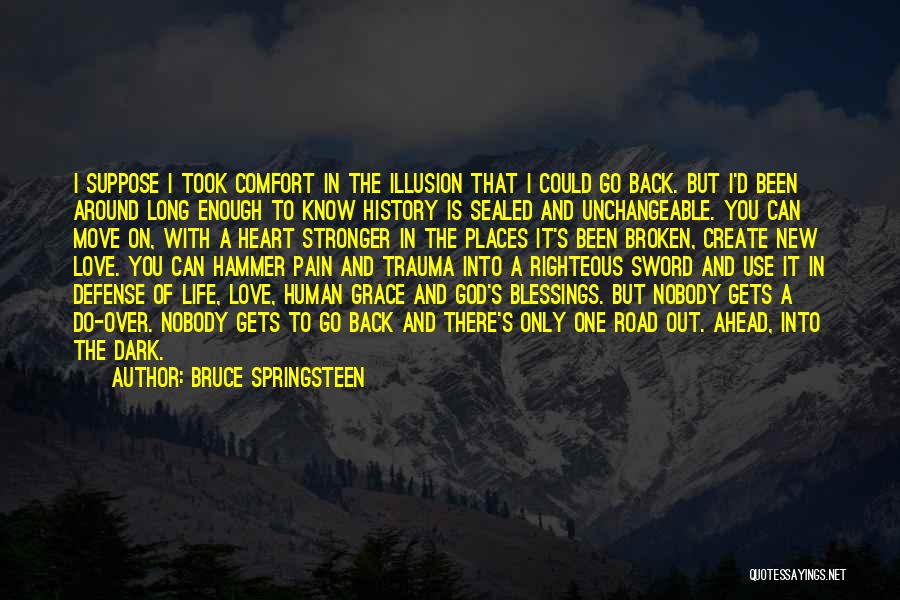 Bruce Springsteen Quotes: I Suppose I Took Comfort In The Illusion That I Could Go Back. But I'd Been Around Long Enough To