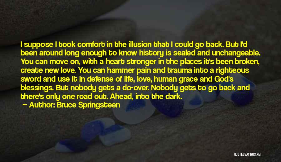 Bruce Springsteen Quotes: I Suppose I Took Comfort In The Illusion That I Could Go Back. But I'd Been Around Long Enough To