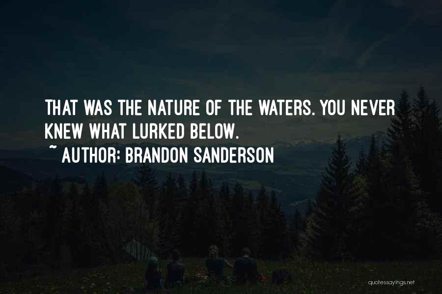 Brandon Sanderson Quotes: That Was The Nature Of The Waters. You Never Knew What Lurked Below.
