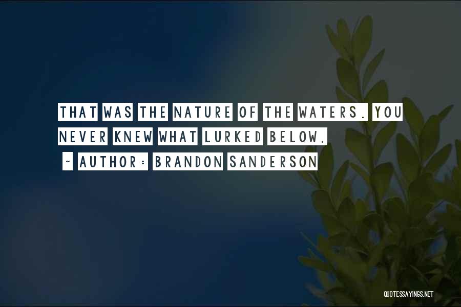 Brandon Sanderson Quotes: That Was The Nature Of The Waters. You Never Knew What Lurked Below.