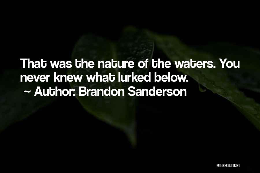 Brandon Sanderson Quotes: That Was The Nature Of The Waters. You Never Knew What Lurked Below.