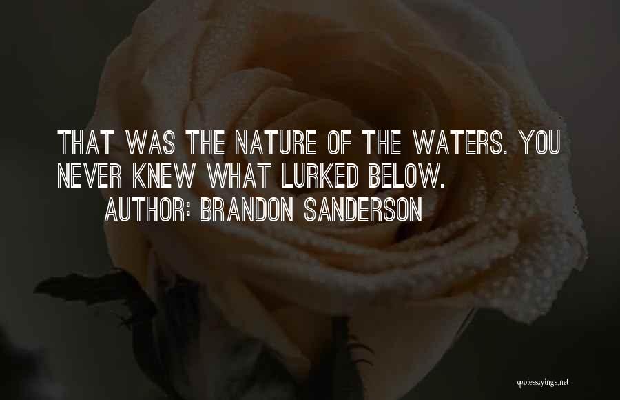 Brandon Sanderson Quotes: That Was The Nature Of The Waters. You Never Knew What Lurked Below.