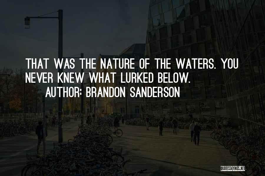 Brandon Sanderson Quotes: That Was The Nature Of The Waters. You Never Knew What Lurked Below.