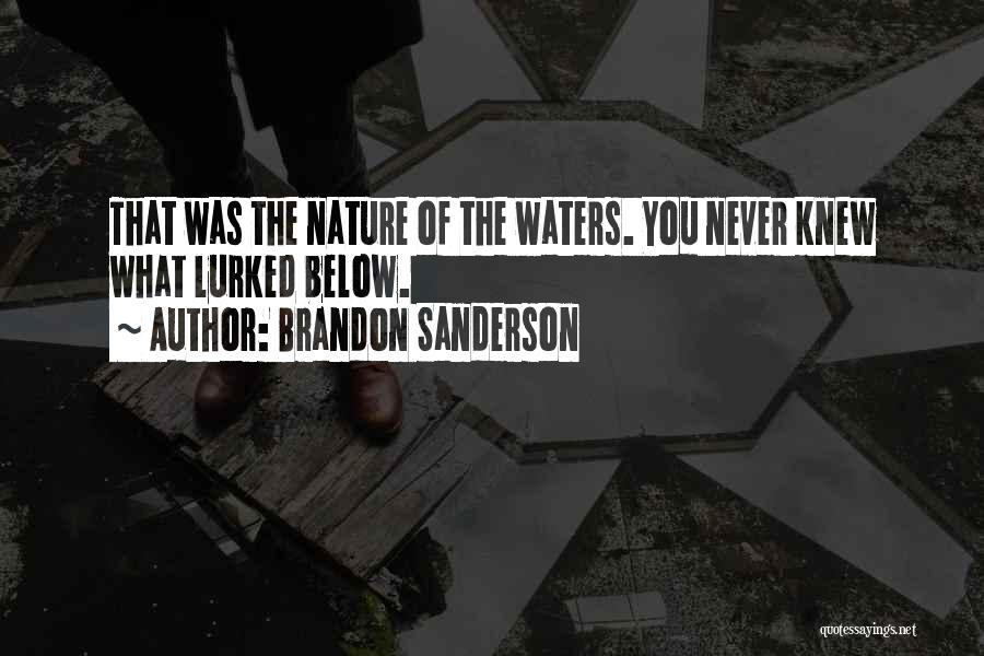 Brandon Sanderson Quotes: That Was The Nature Of The Waters. You Never Knew What Lurked Below.