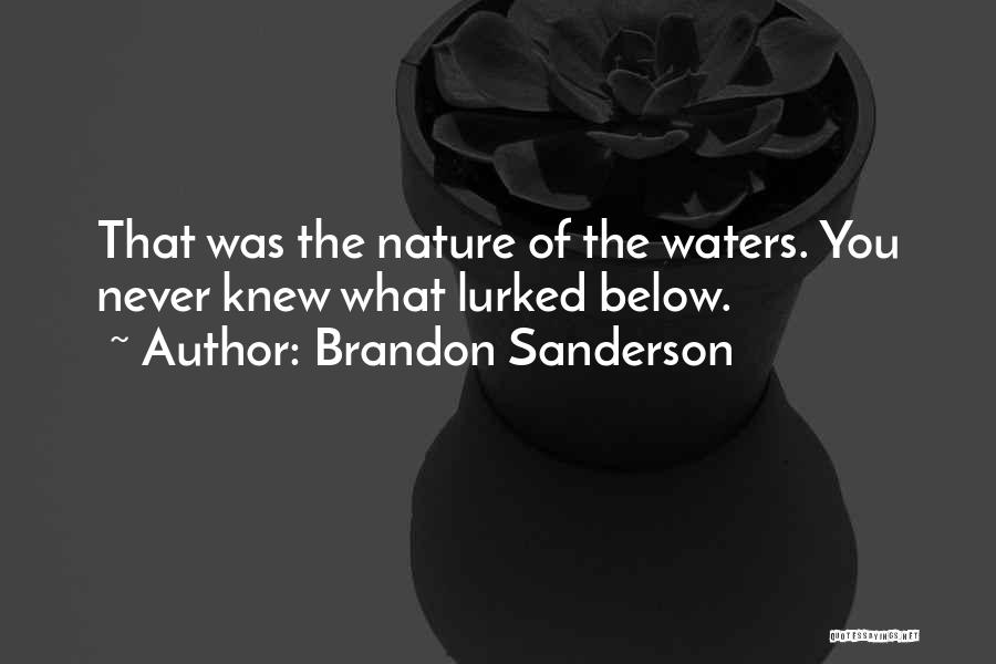 Brandon Sanderson Quotes: That Was The Nature Of The Waters. You Never Knew What Lurked Below.