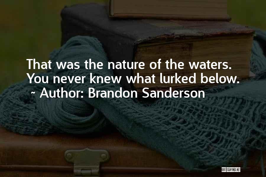Brandon Sanderson Quotes: That Was The Nature Of The Waters. You Never Knew What Lurked Below.