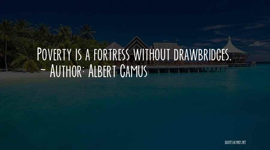 Albert Camus Quotes: Poverty Is A Fortress Without Drawbridges.