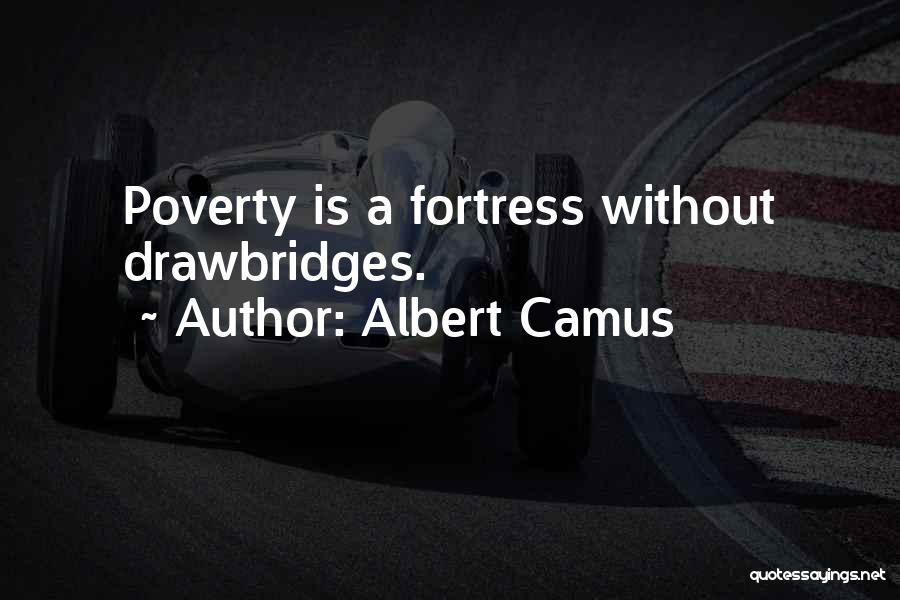 Albert Camus Quotes: Poverty Is A Fortress Without Drawbridges.