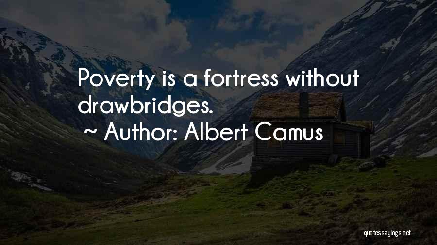 Albert Camus Quotes: Poverty Is A Fortress Without Drawbridges.